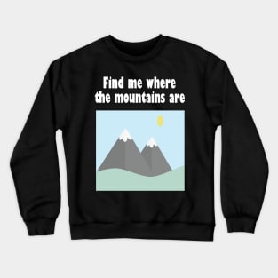 Find me where the mountains are Crewneck Sweatshirt